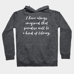 I Have Always Imagined That Paradise Will Be a Kind of Library Hoodie